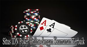 Situs IDN Poker Online dengan Keamanan Terbaik di Indonesia